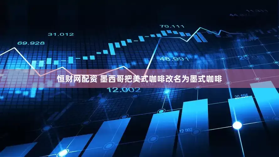 恒财网配资 墨西哥把美式咖啡改名为墨式咖啡